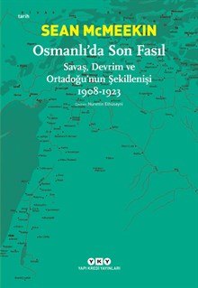 Osmanlı’da Son Fasıl - Savaş, Devrim ve Ortadoğu’nun Şekillenişi 1908-1923