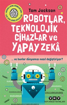 Robotlar, Teknolojik Cihazlar ve Yapay Zekâ ...ve bunlar dünyamızı nasıl değiştiriyor?