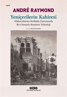 Yeniçerilerin Kahiresi - Abdurrahman Kethüda Zamanında Bir Osmanlı Kentinin Yükselişi