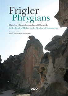 Frigler: Midas'ın Ülkesinde, Anıtların Gölgesinde / Phrygians: In the Land of Midas, In the Shadow of Monuments