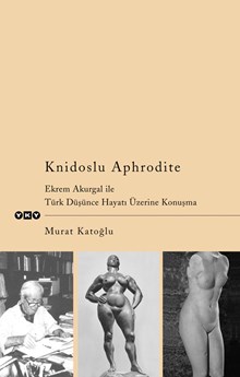 Knidoslu Aphrodite - Ekrem Akurgal ile Türk Düşünce Hayatı Üzerine Konuşma