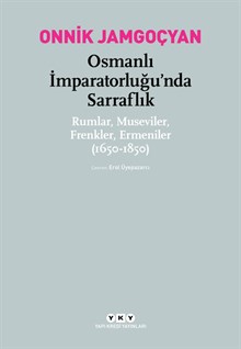 Osmanlı İmparatorluğu’nda Sarraflık - Rumlar, Museviler, Frenkler, Ermeniler (1650-1850)