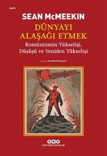 Dünyayı Alaşağı Etmek - Komünizmin Yükselişi, Düşüşü ve Yeniden Yükselişi 