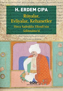 Rüyalar, Evliyalar, Kehanetler - Hoca Sadeddîn Efendi’nin Selîmnâme’si