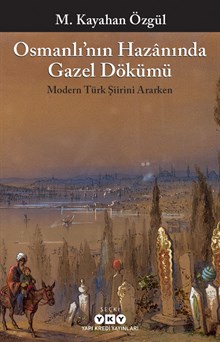 Osmanlı’nın Hazânında Gazel Dökümü - Modern Türk Şiirini Ararken