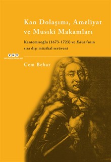 Kan Dolaşımı, Ameliyat ve Musıkî Makamlar - Kantemiroğlu (1673-1723) ve Edvâr’ının sıradışı müzikal serüveni