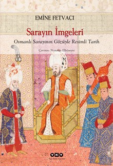 Sarayın İmgeleri - Osmanlı Sarayının Gözüyle Resimli Tarih