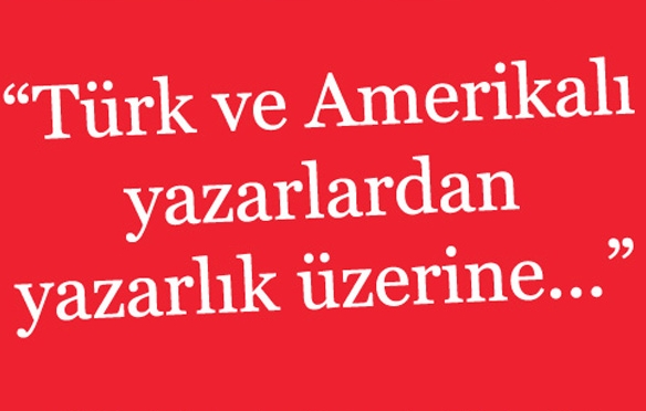 Türk ve Amerikalı yazarlardan yazarlık üzerine